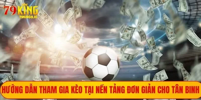 Kèo Châu Á - Cơ Hội Rinh Tiền Thưởng Khủng Cực Đơn Giản 3 Hướng dẫn tham gia đơn giản