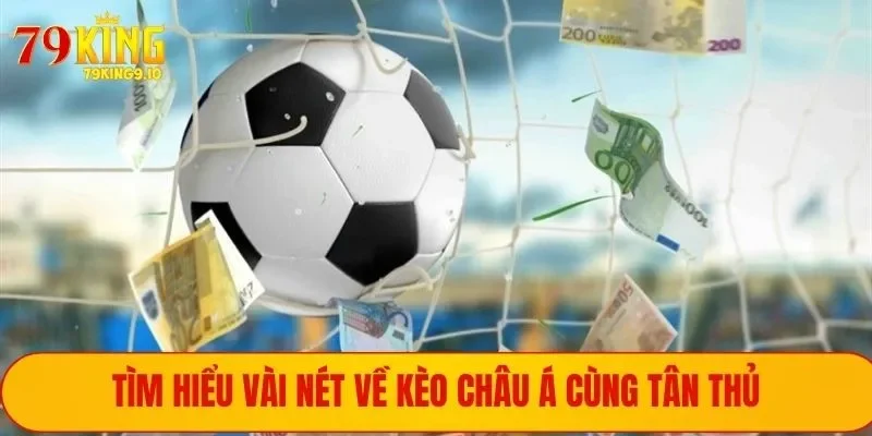 Kèo Châu Á - Cơ Hội Rinh Tiền Thưởng Khủng Cực Đơn Giản 1 Tìm hiểu kèo châu Á