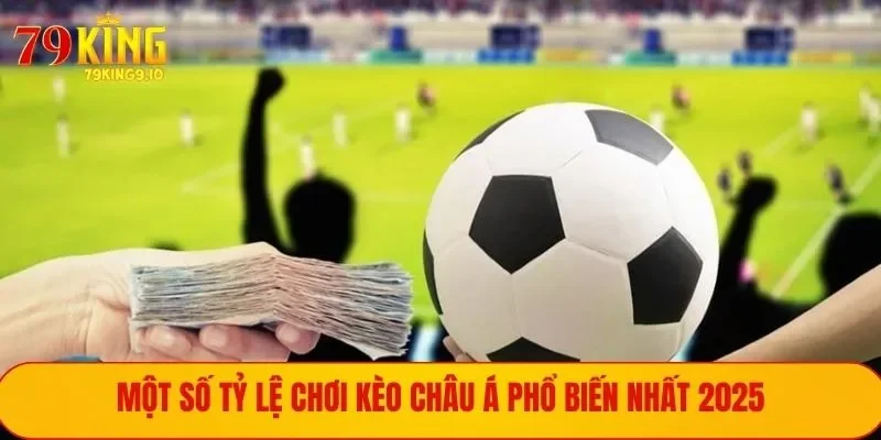 Kèo Châu Á - Cơ Hội Rinh Tiền Thưởng Khủng Cực Đơn Giản 2 Tỉ lệ cược phổ biến