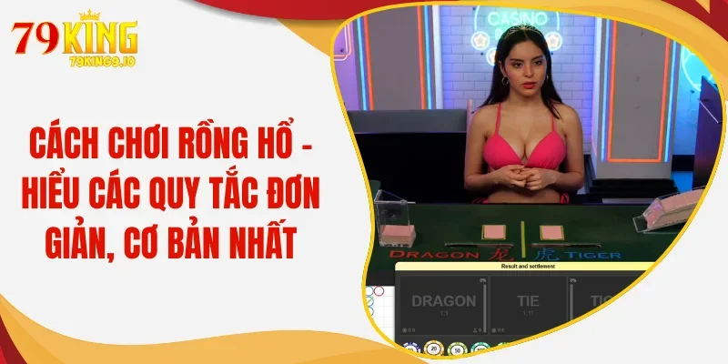 Cách Chơi Rồng Hổ - Hiểu Các Quy Tắc Đơn Giản, Cơ Bản Nhất
