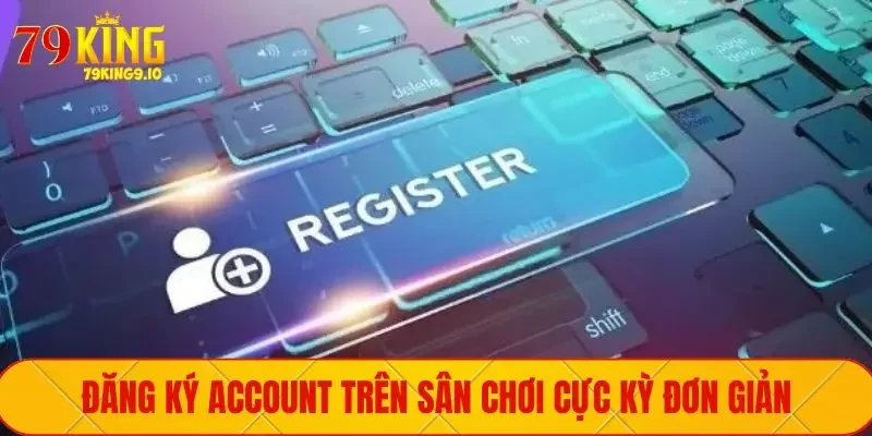 Đăng ký Account trên sân chơi cực kỳ đơn giản