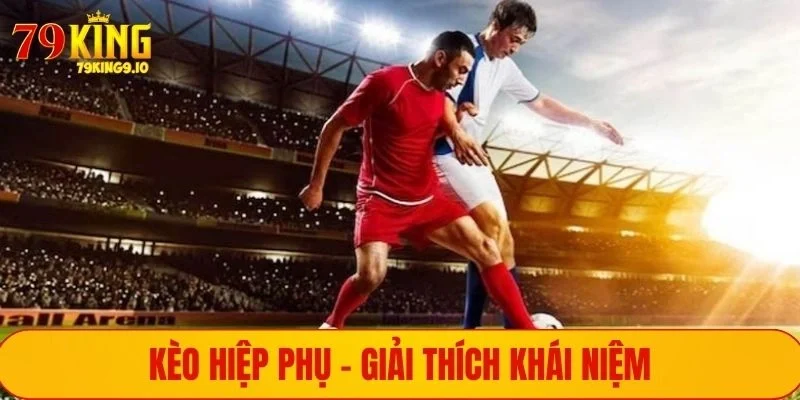 Kèo hiệp phụ - Giải thích khái niệm