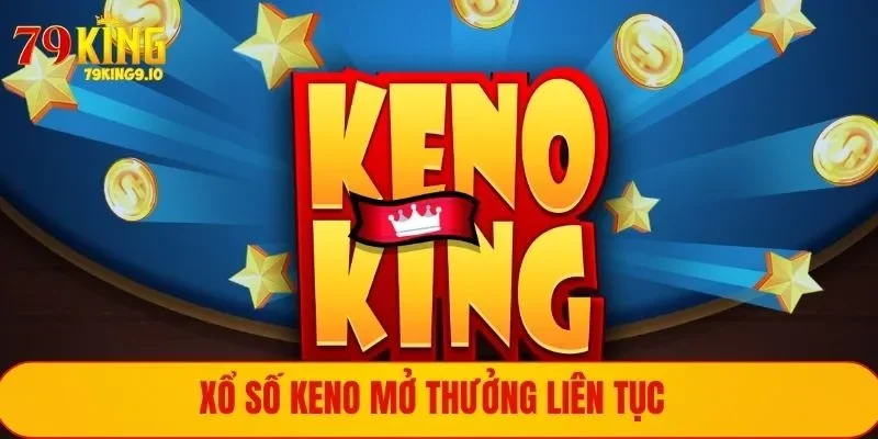 Xổ số keno mở thưởng liên tục 10 phút 1 lần mỗi ngày